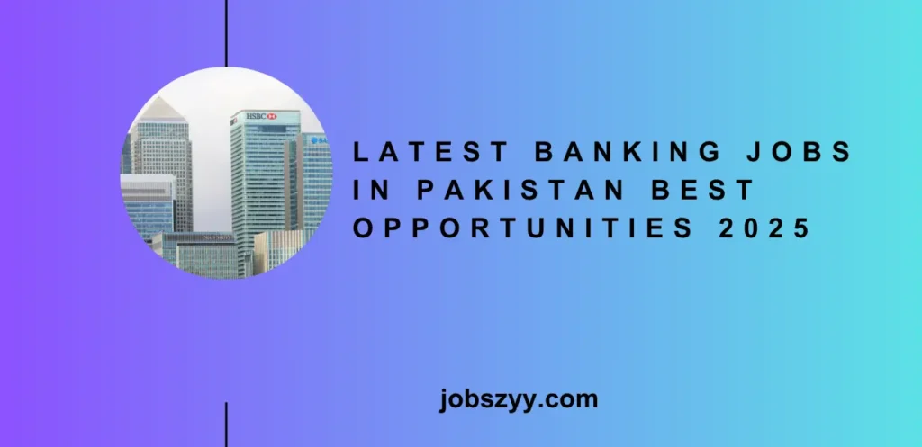 Latest Banking Jobs in Pakistan Best Opportunities 2025