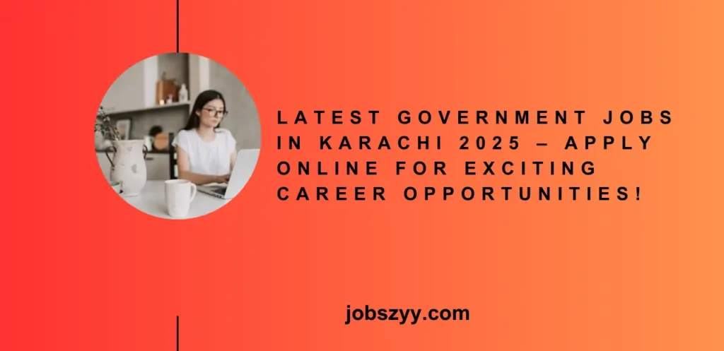Latest Government Jobs in Karachi 2025 – Apply Online for Exciting Career Opportunities!