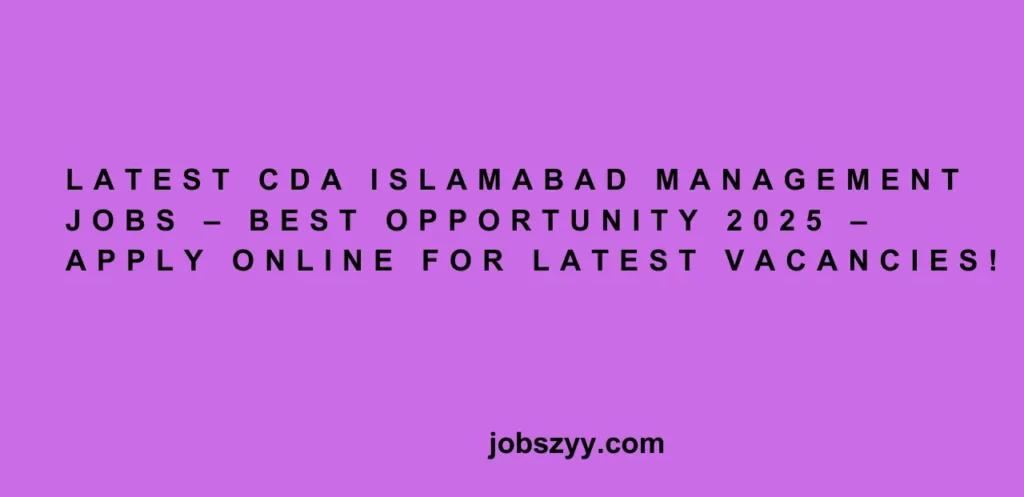 Latest CDA Islamabad Management Jobs – Best Opportunity 2025 – Apply Online for Latest Vacancies!