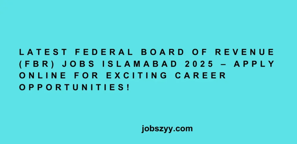 Latest Federal Board of Revenue (FBR) Jobs Islamabad 2025 – Apply Online for Exciting Career Opportunities!