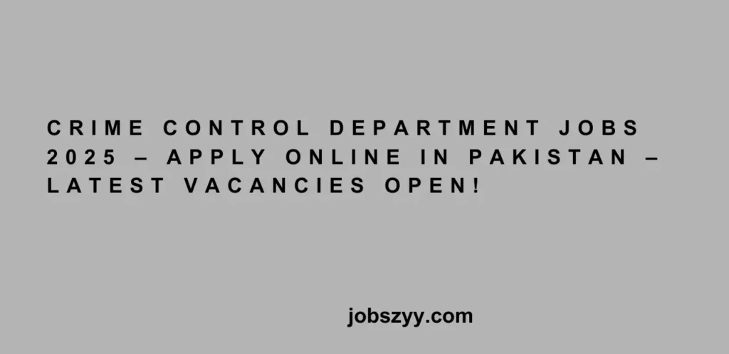 Crime Control Department Jobs 2025 – Apply Online in Pakistan – Latest Vacancies Open!