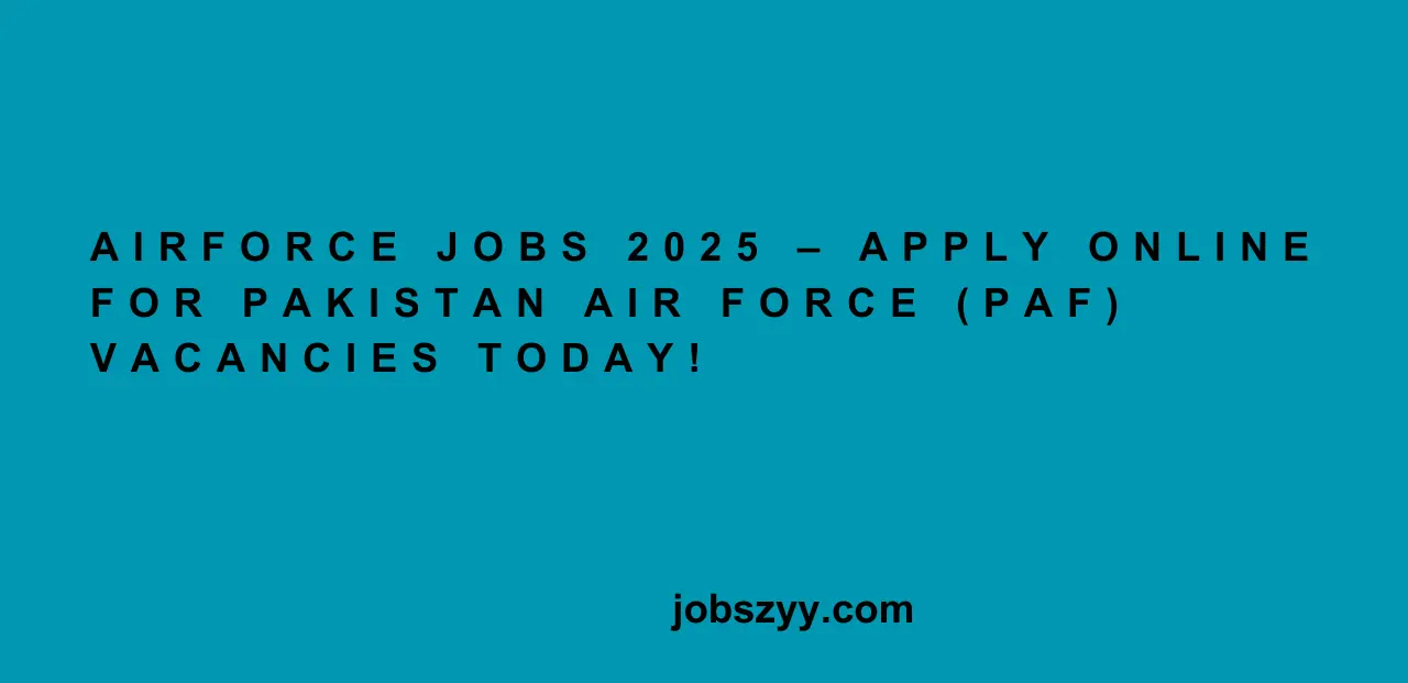 Airforce Jobs 2025 – Apply Online for Pakistan Air Force (PAF) Vacancies Today!