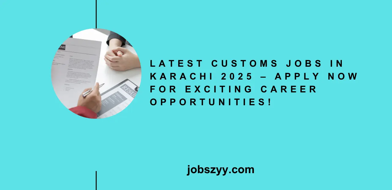 Latest Customs Jobs in Karachi 2025 – Apply Now for Exciting Career Opportunities!